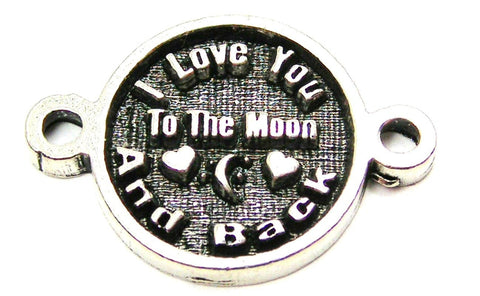 I Love You To The Moon And Back Circle With 2 Holes Genuine American Pewter Charm