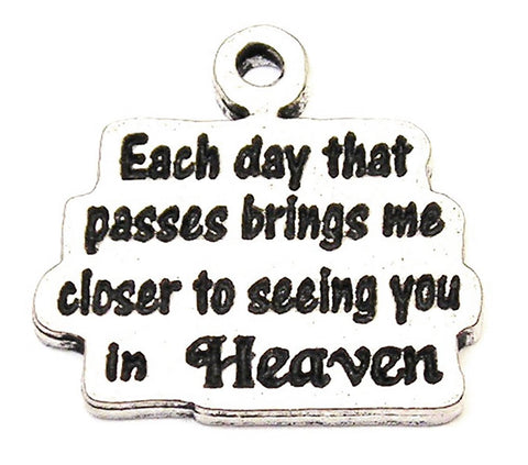 Each Day That Passes Brings Me Closer To Seeing You In Heaven Genuine American Pewter Charm