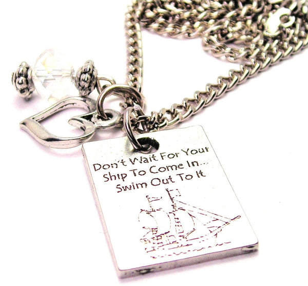 Don't Wait For Your Ship To Come In Swim Out To It Necklace with Small Heart