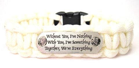 Without You I'm Nothing With You I'm Something Together We Are Everything 550 Military Spec Paracord Bracelet