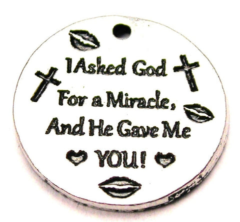 I Asked God For A Miracle And He Gave Me You Genuine American Pewter Charm