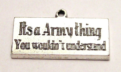 It's An Army Thing You Wouldn't Understand Genuine American Pewter Charm