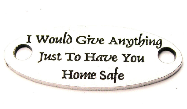 I Would Give Anything Just To Have You Home Safe - 2 Hole Connector Genuine American Pewter Charm