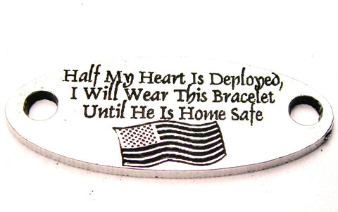 Half My Heart Is Deployed I Will Wear This Bracelet Until He Is Home Safe - 2 Hole Connector Genuine American Pewter Charm