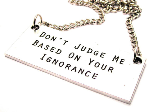 Don't Judge Me Based On Your Ignorance Statement Platform Necklace
