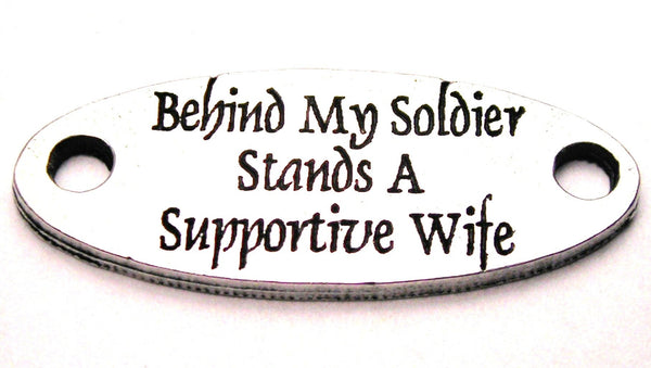 Behind My Soldier Stands A Supportive Wife - 2 Hole Connector Genuine American Pewter Charm