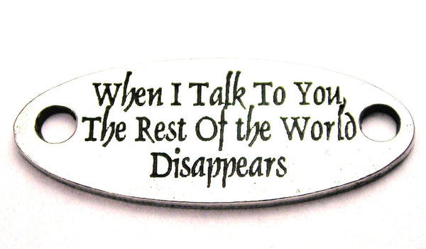 When I Talk To You The Rest Of The World Disappears - 2 Hole Connector Genuine American Pewter Charm