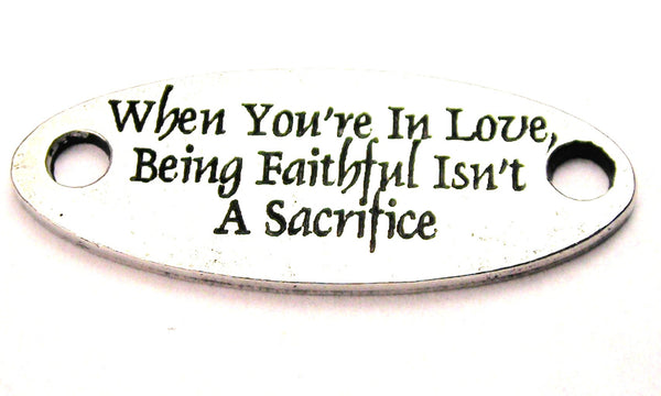When You're In Love Being Faithful Isn't A Sacrifice - 2 Hole Connector Genuine American Pewter Charm