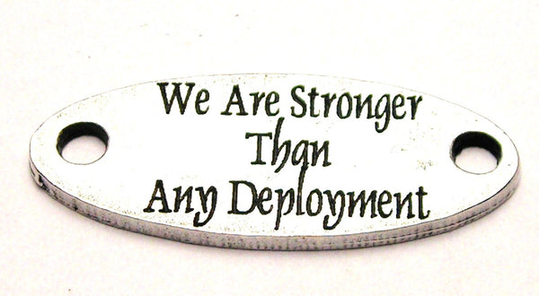 We Are Stronger Than Deployment - 2 Hole Connector Genuine American Pewter Charm