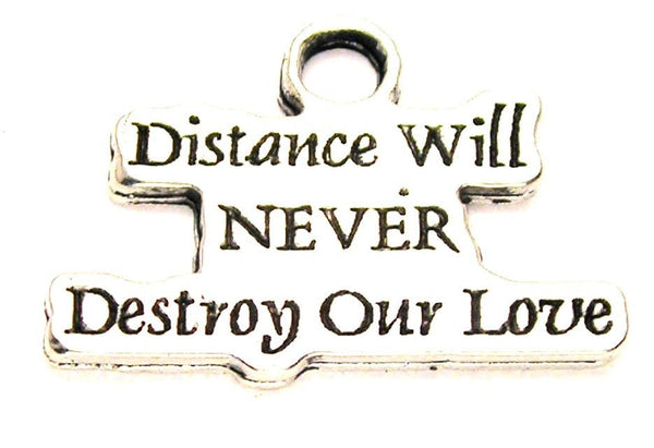 Distance Will Never Destroy Our Love Genuine American Pewter Charm