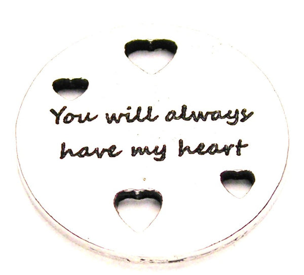 You Will Always Have My Heart With Hearts Genuine American Pewter Charm