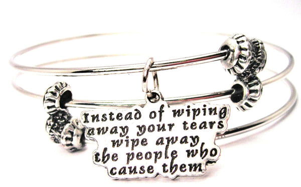 Instead Of Wiping Away Your Tears Wipe Away The People Who Cause Them Triple Style Expandable Bangle Bracelet