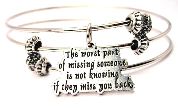 The Worst Part Of Missing Someone Is Not Knowing If They Miss You Back Triple Style Expandable Bangle Bracelet