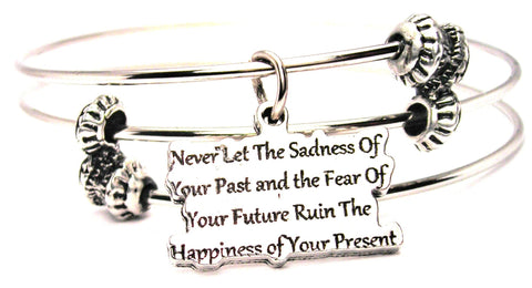 Never Let The Sadness Of Your Past And The Fear Of Your Future Ruin The Happiness Of Your Present Triple Style Expandable Bangle Bracelet
