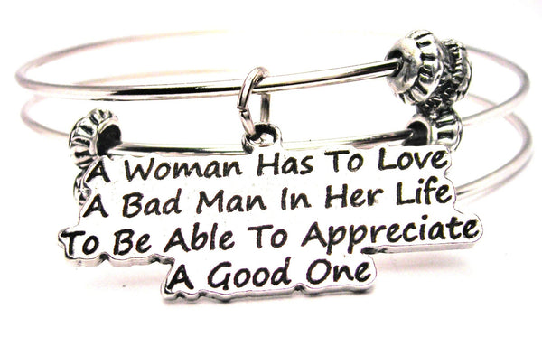 A Woman Has To Love A Bad Man In Her Life To Be Able To Appreciate A Good One Triple Style Expandable Bangle Bracelet