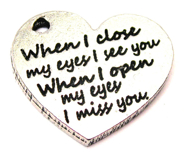 When I Close My Eyes I See You When I Open My Eyes I Miss You Genuine American Pewter Charm