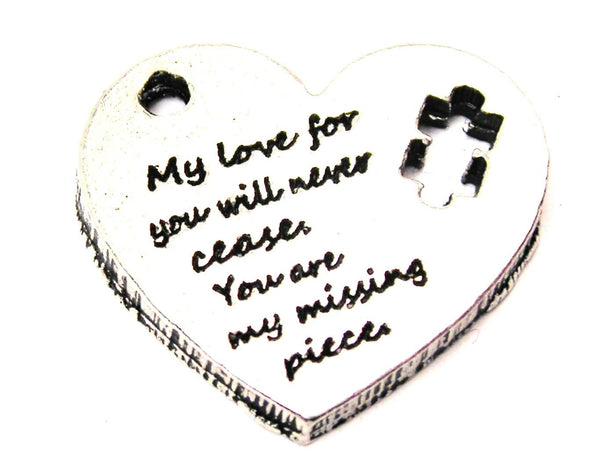 My Love For You Will Never Cease You Are My Missing Piece Genuine American Pewter Charm