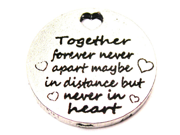 Together Forever Never Apart Maybe In Distance But Never In Heart Genuine American Pewter Charm