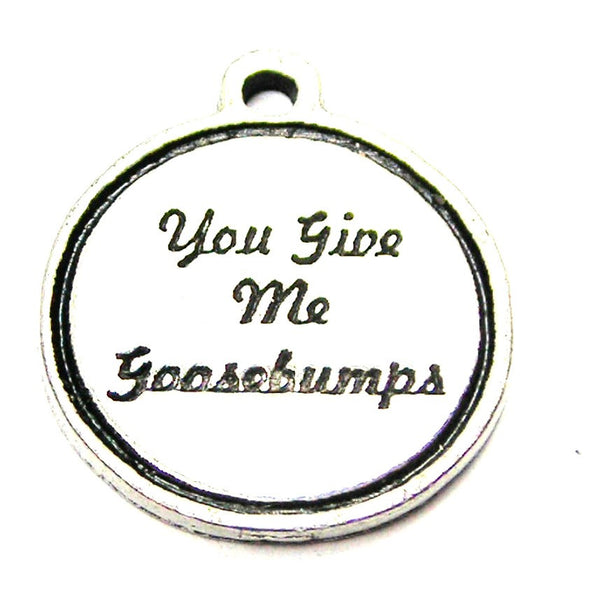 You Give Me Goosebumps Genuine American Pewter Charm
