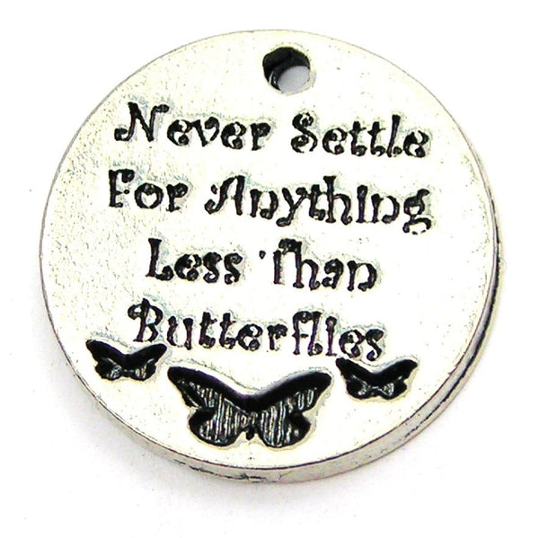 Never Settle For Anything Less Than Butterflies Genuine American Pewter Charm
