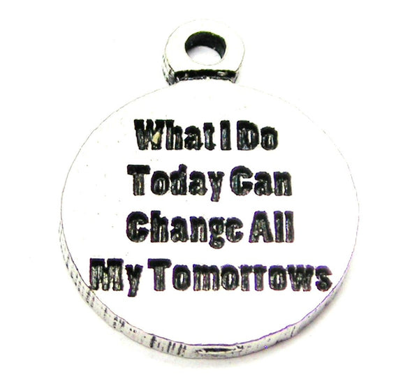 What I Do Today Can Change All My Tomorrows Genuine American Pewter Charm