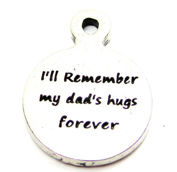 Ill Remember My Dads Hugs Forever Genuine American Pewter Charm