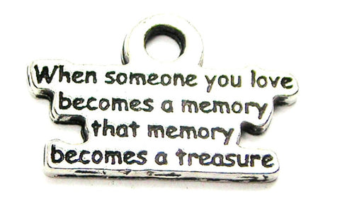 When Someone You Love Becomes A Memory That Memory Becomes A Treasure Genuine American Pewter Charm