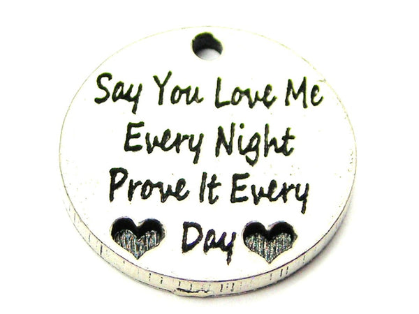 Say You Love Me Every Night Prove It Every Day Genuine American Pewter Charm