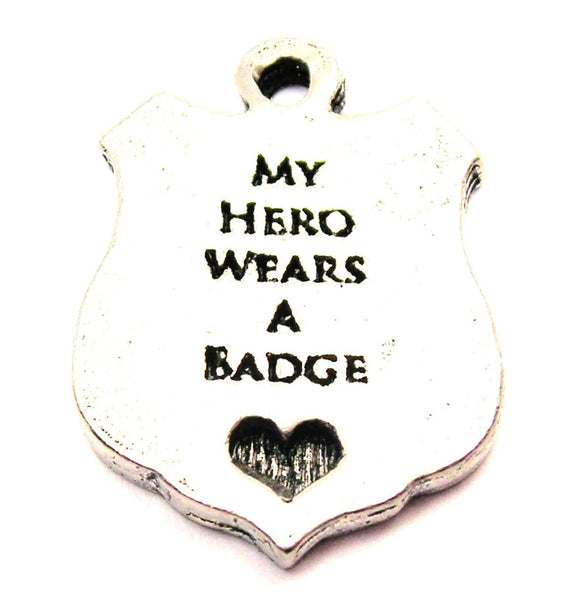 My Hero Wears A Badge Genuine American Pewter Charm