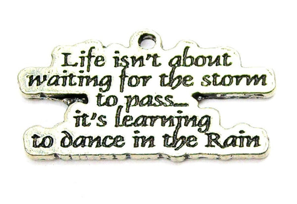 Life Isn't About Waiting For The Storm To Pass It's Learning To Dance In The Rain Genuine American Pewter Charm