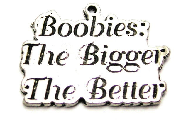 Boobies: The Bigger The Better Genuine American Pewter Charm