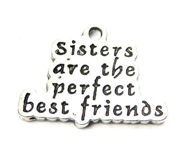 Sisters Are The Perfect Best Friend Genuine American Pewter Charm