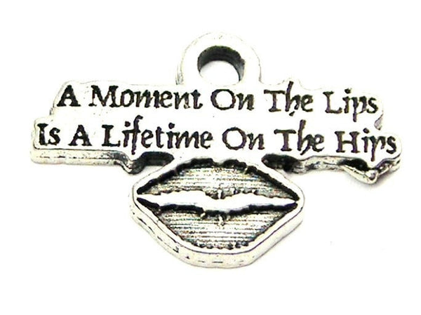 A Moment On The Lips Is A Lifetime On The Hips Genuine American Pewter Charm