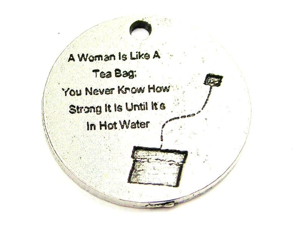 A Woman Is Like A Tea Bag You Never Know How Strong It Is Until It's In Hot Water Genuine American Pewter Charm