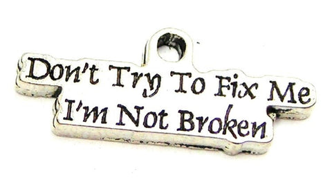 Don't Try To Fix Me I'm Not Broken Genuine American Pewter Charm
