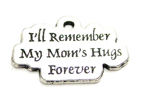 Ill Remember My Moms Hugs Forever Genuine American Pewter Charm