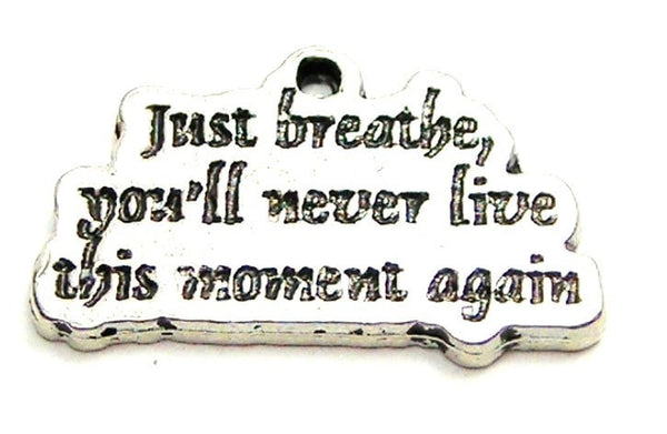 Just Breathe You'll Never Live This Moment Again Genuine American Pewter Charm