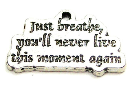 Just Breathe You'll Never Live This Moment Again Genuine American Pewter Charm