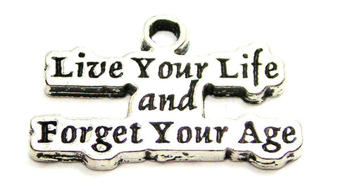 Live Your Life And Forget Your Age Genuine American Pewter Charm