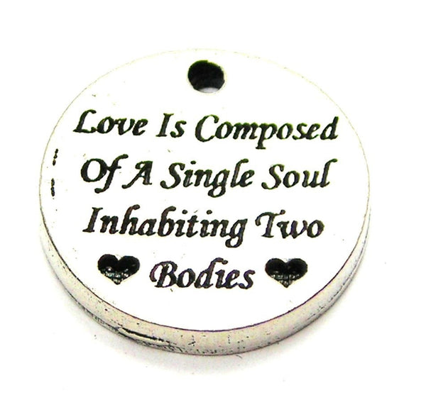 Love Is Composed Of A Single Soul Inhabiting Two Bodies Genuine American Pewter Charm