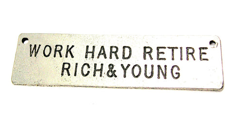 Work Hard Retire Rich And Young Genuine American Pewter Charm