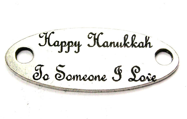 Happy Hanukkah To Someone I Love - 2 Hole Connector Genuine American Pewter Charm