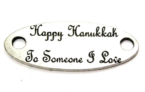 Happy Hanukkah To Someone I Love - 2 Hole Connector Genuine American Pewter Charm