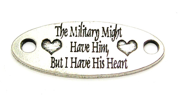 The Military Might Have Him But I Have His Heart - 2 Hole Connector Genuine American Pewter Charm