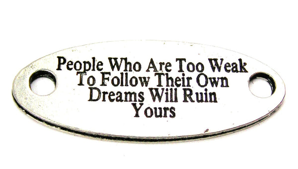 People Who Are Too Weak To Follow Their Own Dreams Will Ruin Yours - 2 Hole Connector Genuine American Pewter Charm