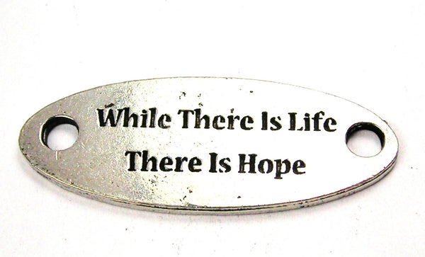 While There Is Life There Is Hope - 2 Hole Connector Genuine American Pewter Charm