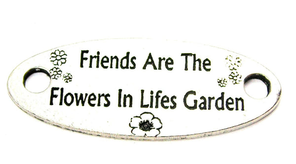 Friends Are The Flowers In Life's Garden - 2 Hole Connector Genuine American Pewter Charm