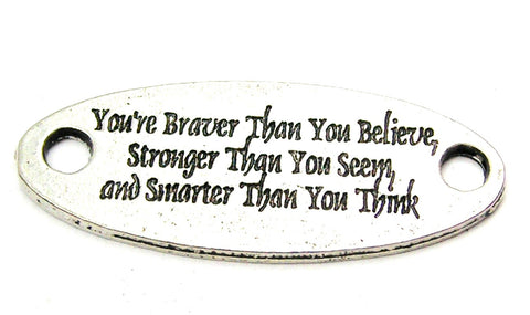 You're Braver Than You Believe Stronger Than You Seem And Smarter Than You Think - 2 Hole Connector Genuine American Pewter Charm