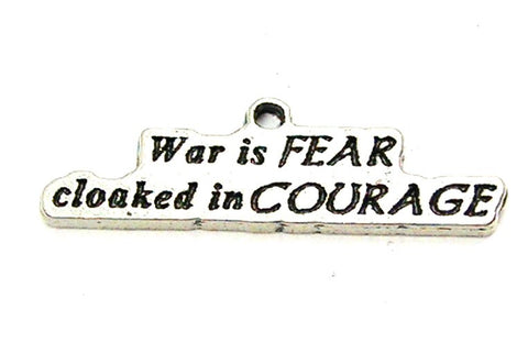 War Is Fear Cloaked In Courage Genuine American Pewter Charm