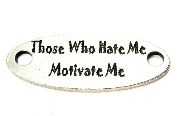 Those Who Hate Me Motivate Me - 2 Hole Connector Genuine American Pewter Charm